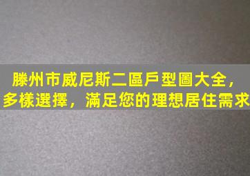 滕州市威尼斯二區戶型圖大全，多樣選擇，滿足您的理想居住需求